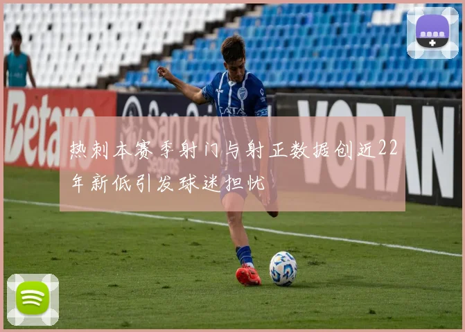 热刺本赛季射门与射正数据创近22年新低引发球迷担忧