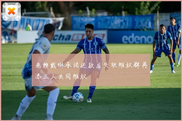 老赖戴琳承诺还款后失联维权群再添三人共同维权
